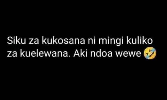 Siku za kukosana ni mingi kuliko za kuelewana. aki ndoa wewe