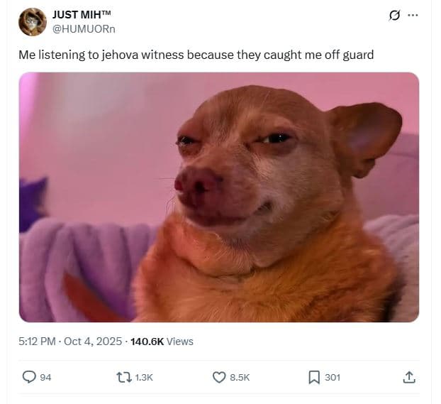 Just mihtm humuorn me listening to jehova witness because they caught me off gua