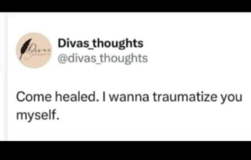 V0 divas_thoughts divas_thoughts come healed. wanna traumatize you myself.