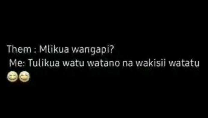 Them mlikua wangapi? me tulikua watu watano na wakisii watatu