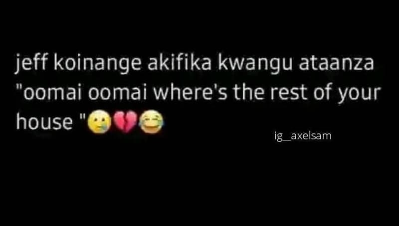 Jeff koinange akifika kwangu ataanza 'oomai oomai where's the rest of your house