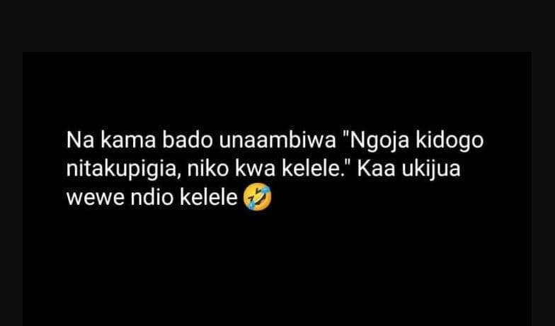 Na kama bado unaambiwa ngoja kidogo nitakupigia niko kwa kelele. kaa ukijua wewe