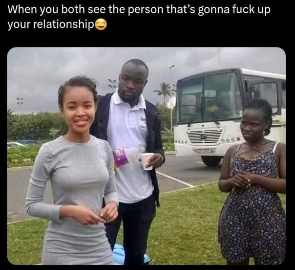 When you both see the person that's gonna fuck up your relationship