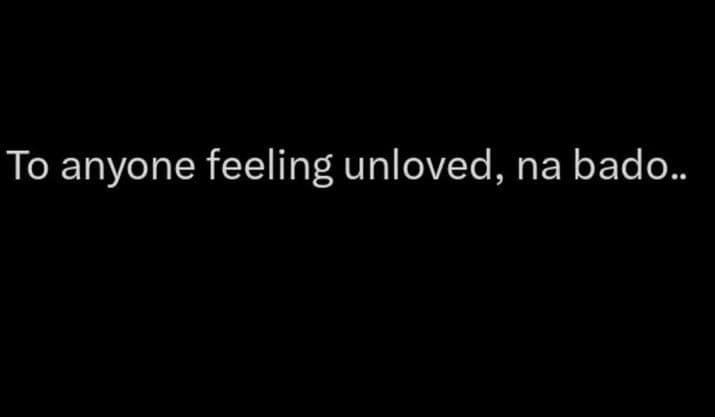 To anyone feeling unloved, na bado