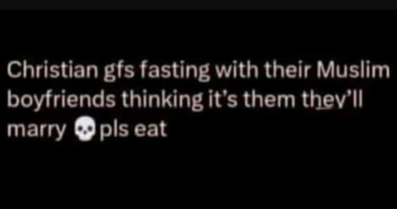 Christian gfs fasting with their muslim boyfriends thinking it's them thev'l mar