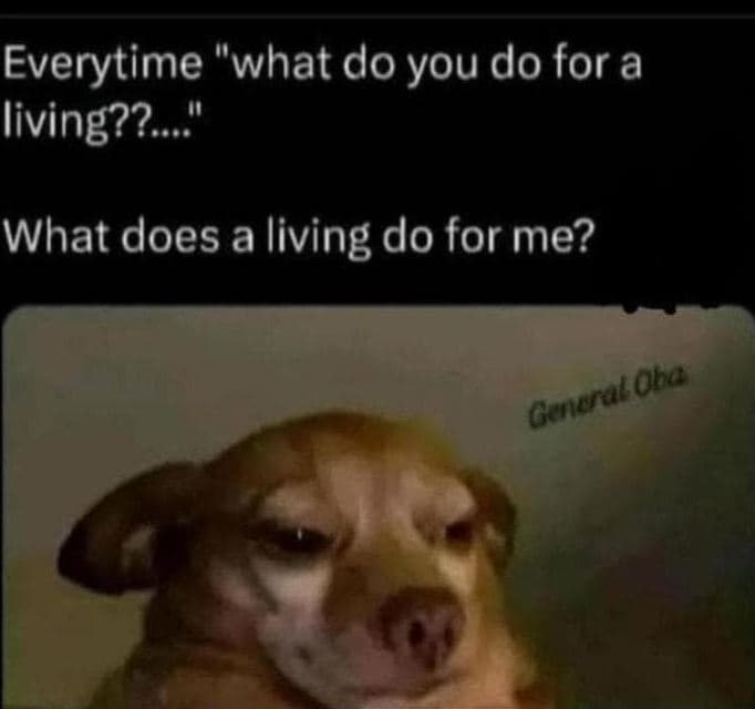 Everytime what do you do for a living??. what does a living do for me? gencral o