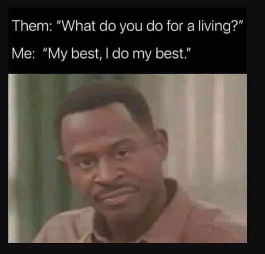 Them what do you do for a living? me my best, do my best