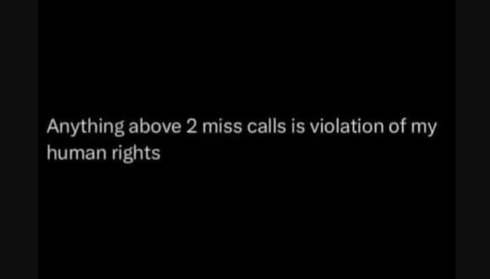 Anything above 2 miss calls is violation of my human rights