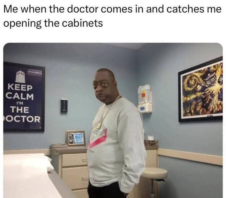 Me when the doctor comes in and catches me opening the cabinets keep calm the oc