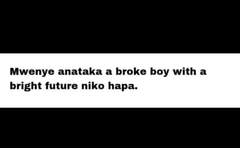 Mwenye anataka a broke boy with a bright future niko hapa.
