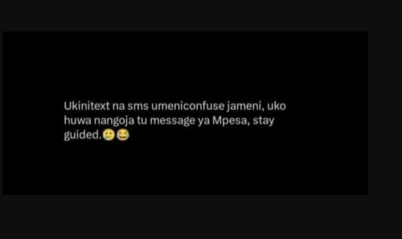 Ukinitext na sms umeniconfuse jameni, uko huwa nangoja tu message ya mpesa, stay