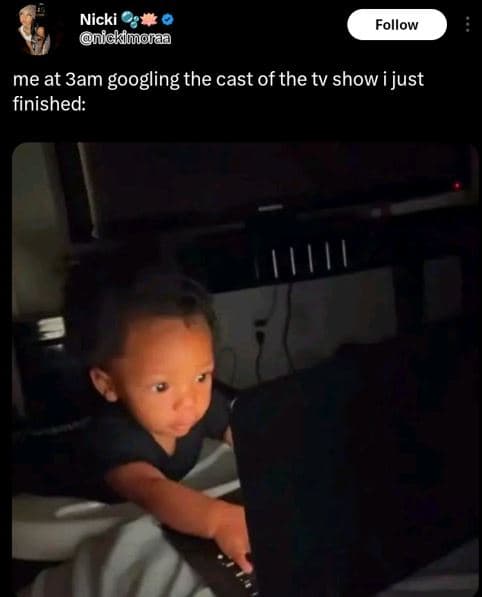 Nicki ickimoraa follow me at 3am googling the cast of the tv show i just finishe