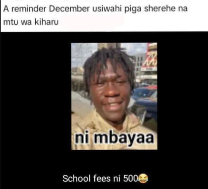 A reminder december usiwahi piga sherehe na mtu wa kiharu ni mbayaa school fees