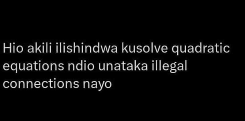 Hio akili ilishindwa kusolve quadratic equations ndio unataka illegal connection