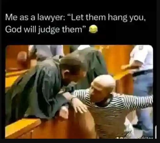 Me as a lawyer let them hang you god will judge them