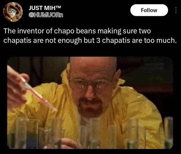 Just mihtm humuorn follow the inventor of chapo beans making sure two chapatis a
