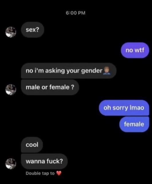 600 pm sex? no wtf noi'm asking your gender male or female ? oh sorry imao femal