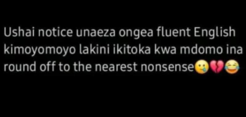 Ushai notice unaeza ongea fluent english kimoyomoyo lakini ikitoka kwa mdomo ina