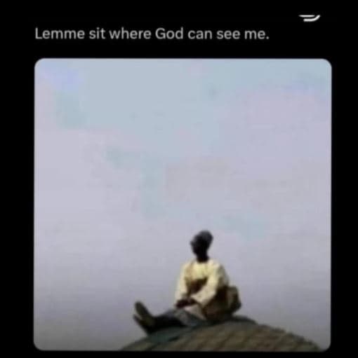 Lemme sit where god can see me.