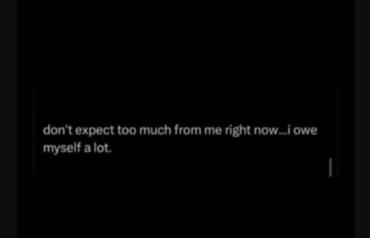 Don t expect too much from me right now towe myself alot