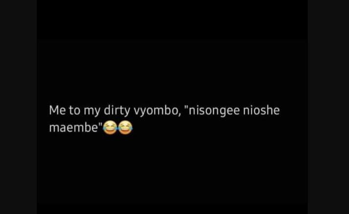 Me to my dirty vyombo nisongee nioshe maembe