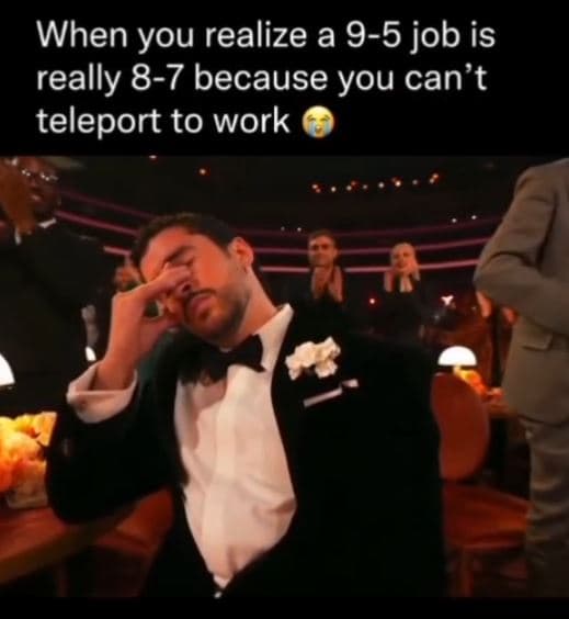 When you realize a 95 job is really 87 because you can't teleport to work