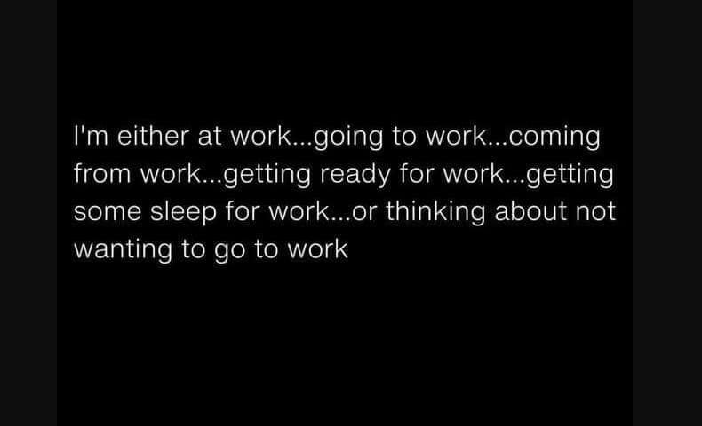 I'm either at work. going to work.coming from work_getting ready for work. getti