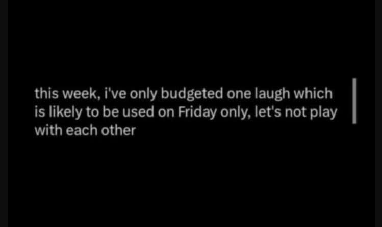 This week, i've only budgeted one laugh which is likely to be used on friday onl