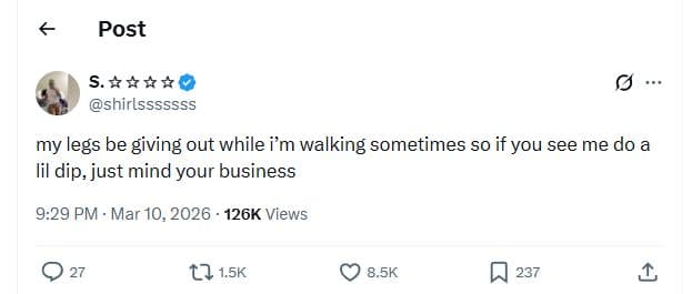 Post 5. 4 shirlsssssss my legs be giving out while im walking sometimes so if yo