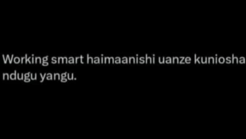 Working smart haimaanishi uanze kuniosha ndugu yangu.