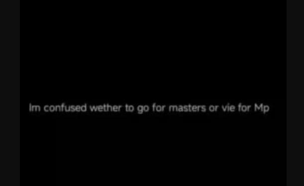 M confused wether 10 g0 for masters or vie for mp