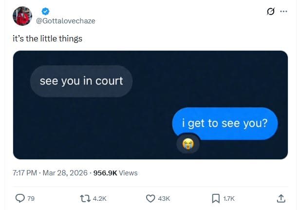 Gottalovechaze its the little things see you in court get to see you? 717 pm mar