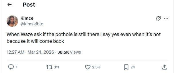 Post kimce kimskible when waze ask if the pothole is still there say yes even wh