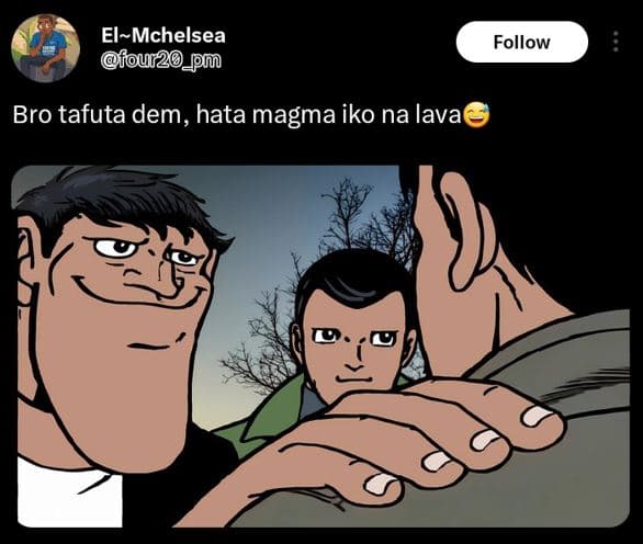 Elmchelsea four20 pm follow bro tafuta dem, hata magma iko na lava